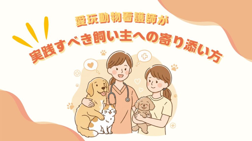 「安心感」でクレームを減らす！愛玩動物看護師が実践すべき飼い主への寄り添い方